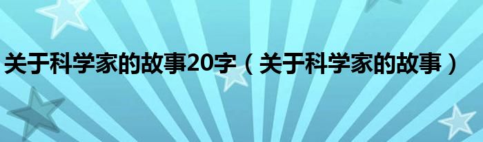 关于科学家的故事20字（关于科学家的故事）