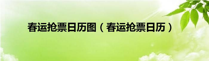 春运抢票日历图（春运抢票日历）