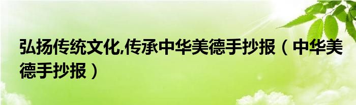 弘扬传统文化,传承中华美德手抄报（中华美德手抄报）