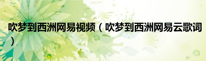 吹梦到西洲网易视频(吹梦到西洲网易云歌词)