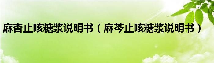 麻杏止咳糖浆说明书（麻芩止咳糖浆说明书）