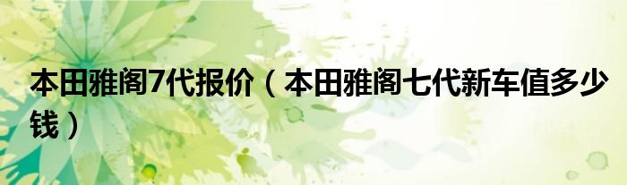 本田雅阁7代报价（本田雅阁七代新车值多少钱）